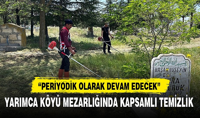 YARIMCA KÖYÜ MEZARLIĞINDA KAPSAMLI TEMİZLİK