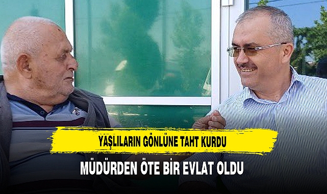 Yaşlıların Gönlüne Taht Kurdu Müdürden Öte Bir Evlat Oldu