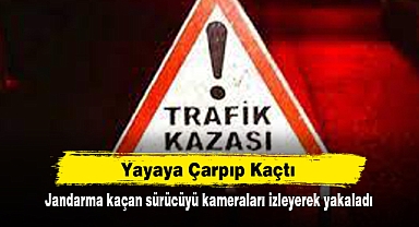 Yayaya Çarpıp Kaçtı: Jandarma kaçan sürücüyü kameraları izleyerek yakaladı