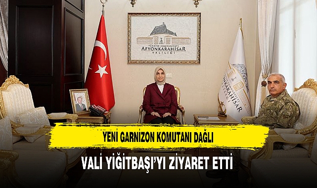 Yeni Garnizon Komutanı Dağlı Vali Yiğitbaşı’yı Ziyaret Etti
