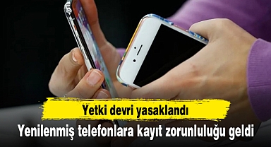 Yenilenmiş telefonlara kayıt zorunluluğu geldi