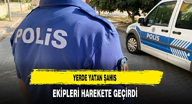 Yerde Yatan Şahıs Ekipleri Harekete Geçirdi
