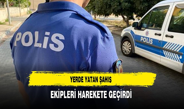 Yerde Yatan Şahıs Ekipleri Harekete Geçirdi