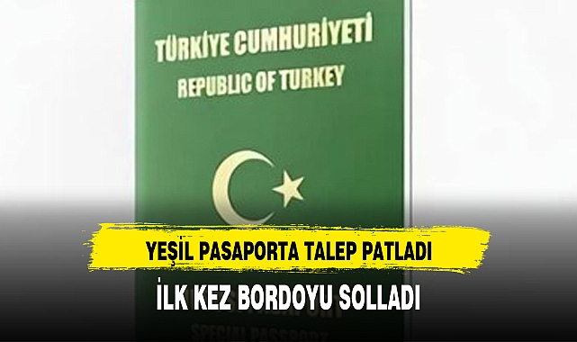 YEŞİL PASAPORTA TALEP PATLADI, İLK KEZ BORDOYU SOLLADI