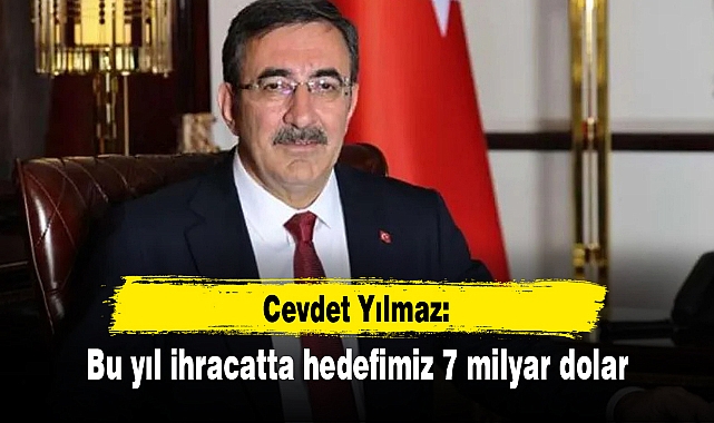 Yılmaz: Bu yıl ihracatta hedefimiz 7 milyar dolar