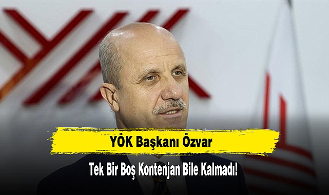 YÖK Başkanı Özvar, “Tek Bir Boş Kontenjan Bile Kalmadı!”