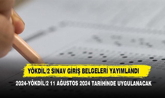 YÖKDİL/2 SINAV GİRİŞ BELGELERİ YAYIMLANDI