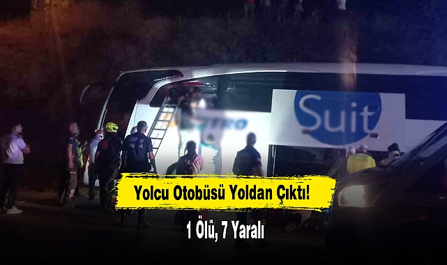 Yolcu Otobüsü Yoldan Çıktı: 1 Ölü, 7 Yaralı