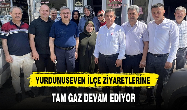 YURDUNUSEVEN İLÇE ZİYARETLERİNE TAM GAZ DEVAM EDİYOR
