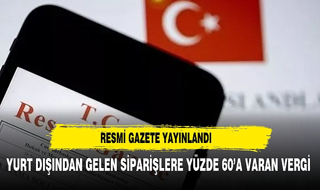 Yurt Dışından Sipariş Edilen Ürünlere Yüzde Altmışa Varan  Ek Gümrük Vergisi