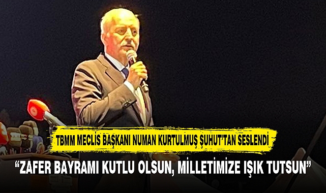 "ZAFER BAYRAMI KUTLU OLSUN, MİLLETİMİZE IŞIK TUTSUN"