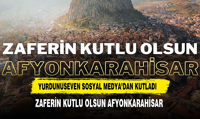 "ZAFERİN KUTLU OLSUN AFYONKARAHİSAR"