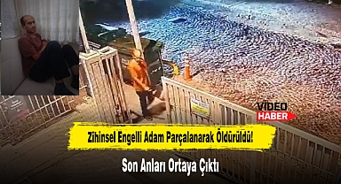Zihinsel Engelli Adam Parçalanarak Öldürüldü!