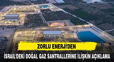 ZORLU ENERJİ'DEN İSRAİL'DEKİ DOĞAL GAZ SANTRALLERİNE İLİŞKİN AÇIKLAMA