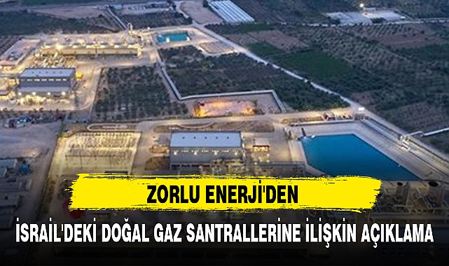 ZORLU ENERJİ'DEN İSRAİL'DEKİ DOĞAL GAZ SANTRALLERİNE İLİŞKİN AÇIKLAMA