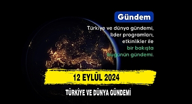 12 Eylül 2024 Türkiye Ve Dünya Gündemi