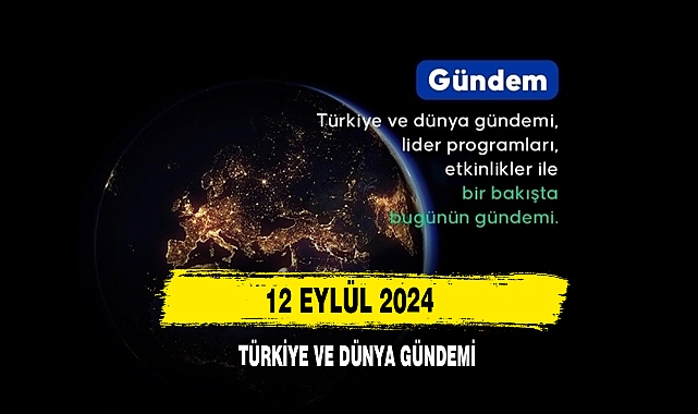 12 Eylül 2024 Türkiye Ve Dünya Gündemi
