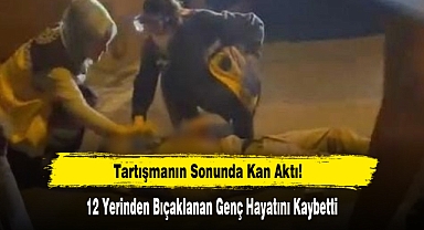 12 Yerinden Bıçaklanan Genç Hayatını Kaybetti