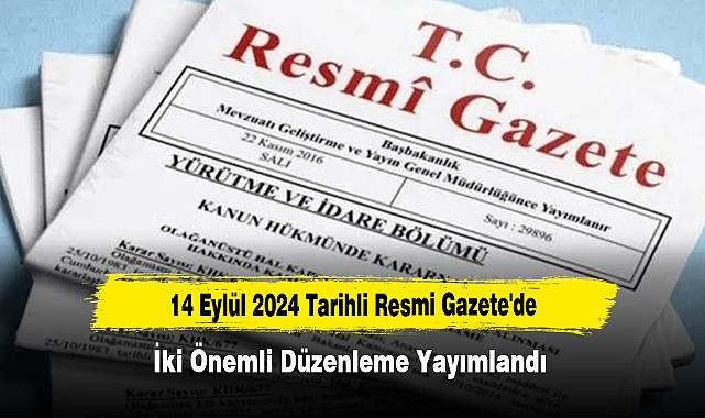 14 Eylül 2024 Tarihli Resmi Gazete'de İki Önemli Düzenleme Yayımlandı