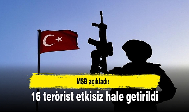 16 terörist etkisiz hale getirildi