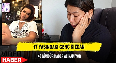 17 Yaşındaki Genç Kızdan 45 Gündür Haber Alınamıyor