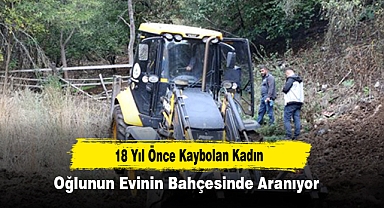 18 Yıl Önce Kaybolan Kadın, Oğlunun Evinin Bahçesinde Aranıyor