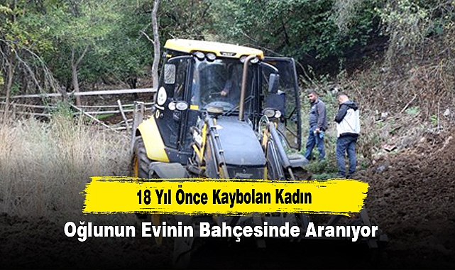 18 Yıl Önce Kaybolan Kadın, Oğlunun Evinin Bahçesinde Aranıyor