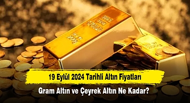 19 Eylül 2024 Tarihli Altın Fiyatları: Gram Altın ve Çeyrek Altın Ne Kadar?