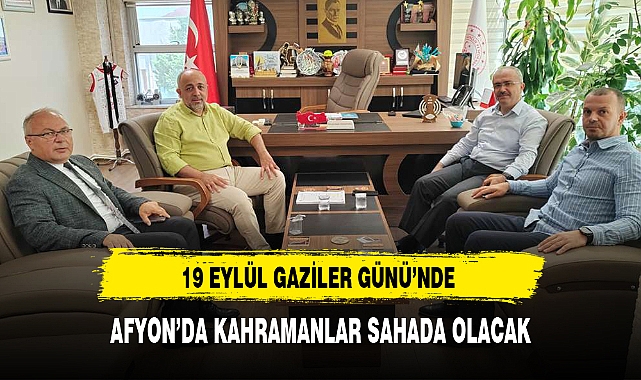 19 EYLÜL GAZİLER GÜNÜ'NDE AFYON'DA KAHRAMANLAR SAHADA OLACAK
