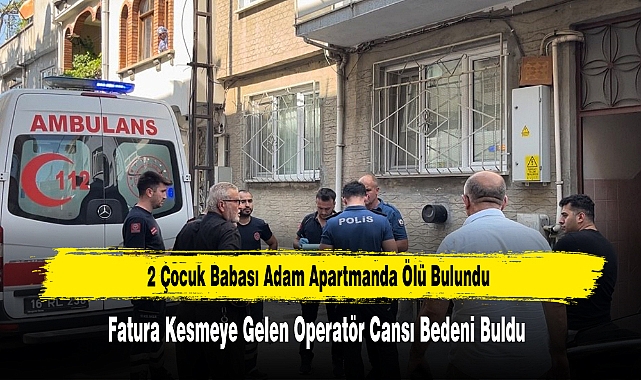 2 Çocuk Babası Adam Apartmanda Ölü Bulundu