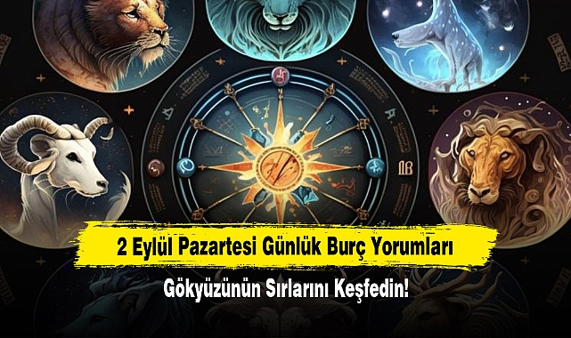 2 Eylül Pazartesi Günlük Burç Yorumları: Gökyüzünün Sırlarını Keşfedin!