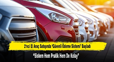 2’nci El Araç Satışında ‘Güvenli Ödeme Sistemi’ Başladı