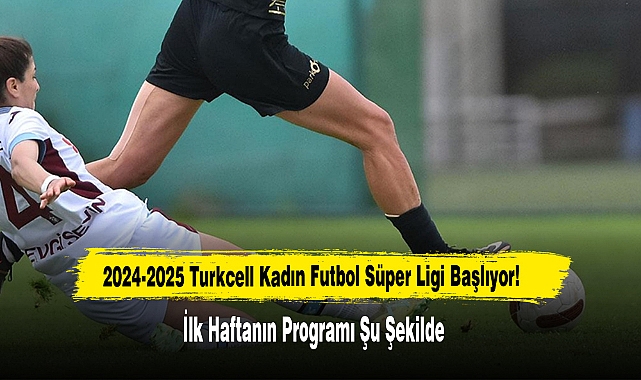 2024-2025 Turkcell Kadın Futbol Süper Ligi Başlıyor!