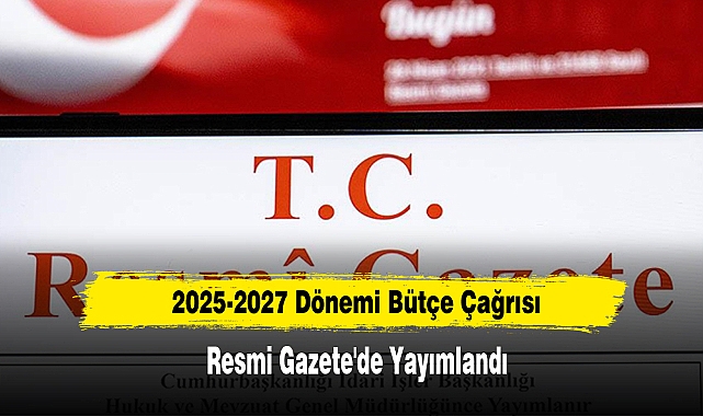 2025-2027 Dönemi Bütçe Çağrısı Resmi Gazete'de