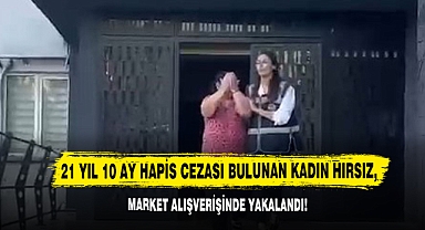 21 Yıl 10 Ay Hapis Cezası Bulunan Kadın Hırsız, Market Alışverişinde Yakalandı!