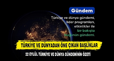 22 Eylül Türkiye Ve Dünya Gündeminin Özeti
