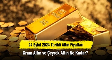 24 Eylül 2024 Tarihli Altın Fiyatları: Gram Altın ve Çeyrek Altın Ne Kadar?