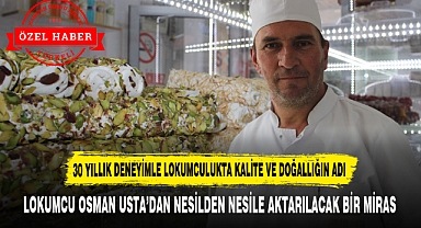 30 YILLIK DENEYİMLE LOKUMCULUKTA KALİTE VE DOĞALLIĞIN ADI