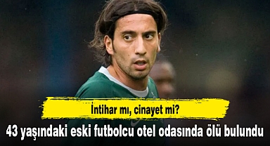 43 yaşındaki eski futbolcu otel odasında ölü bulundu