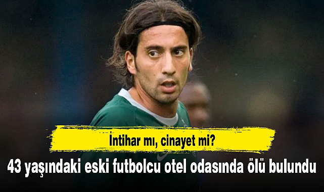 43 yaşındaki eski futbolcu otel odasında ölü bulundu