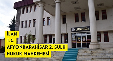İLAN T.C. AFYONKARAHİSAR 2. SULH HUKUK MAHKEMESİ ESAS NO : 2024/11 Tereke