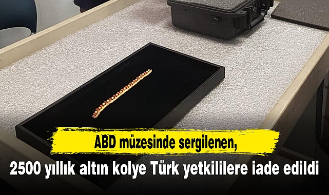 ABD müzesinde sergilenen 2500 yıllık altın kolye Türk yetkililere iade edildi
