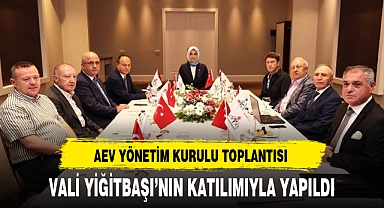 AEV YÖNETİM KURULU TOPLANTISI VALİ YİĞİTBAŞI'NIN KATILIMIYLA YAPILDI