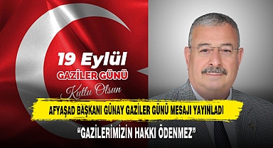 AFYAŞAD BAŞKANI GÜNAY GAZİLER GÜNÜ MESAJI YAYINLADI