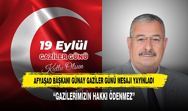 AFYAŞAD BAŞKANI GÜNAY GAZİLER GÜNÜ MESAJI YAYINLADI
