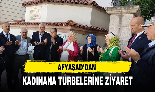 AFYAŞAD'DAN KADINANA TÜRBELERİNE ZİYARET