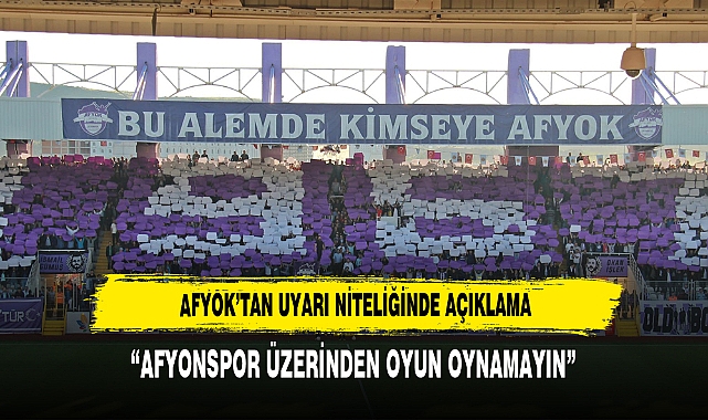 AFYOK’TAN UYARI NİTELİĞİNDE AÇIKLAMA: “AFYONSPOR ÜZERİNDEN OYUN OYNAMAYIN”