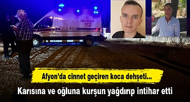 Afyon'da cinnet geçiren koca dehşeti...Karısına ve oğluna kurşun yağdırıp intihar etti.