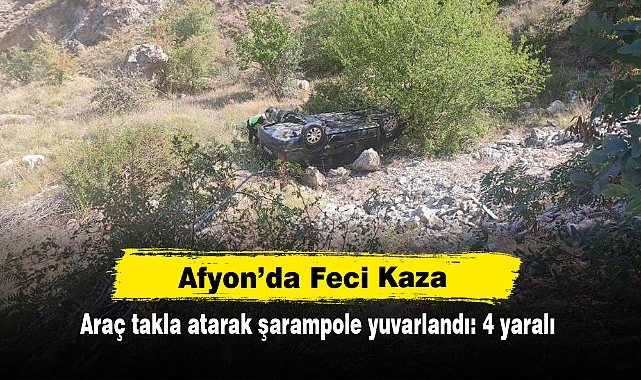 Afyon’da Feci Kaza!  Araç takla atarak şarampole yuvarlandı: 4 yaralı