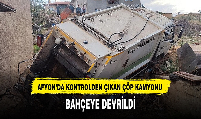 AFYON'DA KONTROLDEN ÇIKAN ÇÖP KAMYONU BAHÇEYE DEVRİLDİ